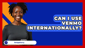 Can I Use Venmo Internationally? - Be App Savvy