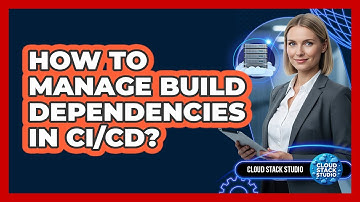 How To Manage Build Dependencies In CI/CD?