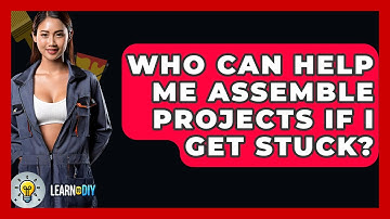 Who Can Help Me Assemble Projects If I Get Stuck? - LearnToDIY360.com