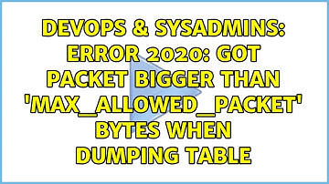 Error 2020: Got packet bigger than 