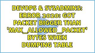 Error 2020: Got packet bigger than 'max_allowed_packet' bytes when dumping table