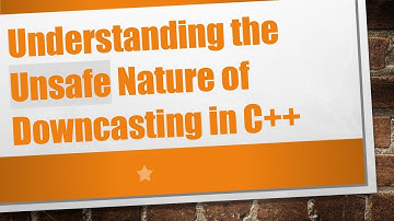Understanding the Unsafe Nature of Downcasting in C++