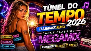 🔥 TÚNEL DO TEMPO 2026 🚀 FLASHBACK REMIX | AS MELHORES DANCE HITS DOS ANOS 80, 90 E 2000 | MEGAMIX