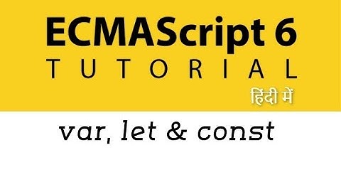 #02 - var, let and const in ES6 | ES6 Tutorial in Hindi