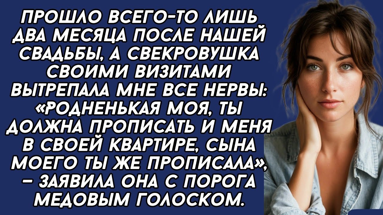 Родненькая моя, ты должна прописать и меня в своей квартире, сына моего ты же прописала...