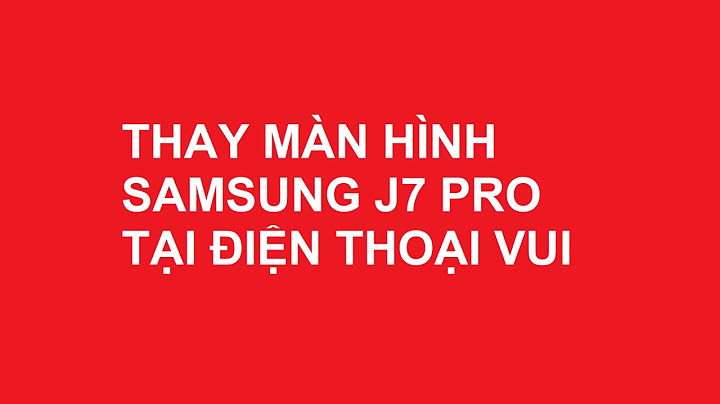 Thay màn hình cảm ứng j7 pro giá bao nhiêu năm 2024