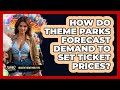 How Do Theme Parks Forecast Demand To Set Ticket Prices? - Insider Theme Park Tips