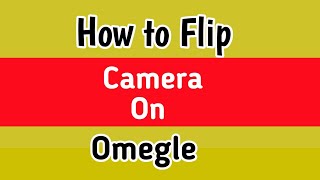 How to Flip Camera On Omegle | How to Invert Camera On Omegle Android ? Possible Or Not ?