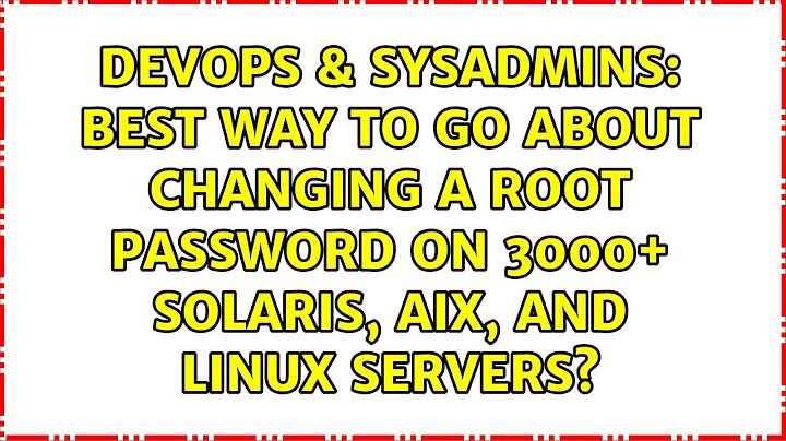 Best way to go about changing a root password on 3000+ Solaris, AIX, and Linux servers?