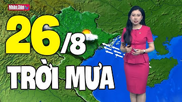 Dự báo thời tiết hôm nay và ngày mai 26/8 | Dự báo thời tiết đêm nay mới nhất