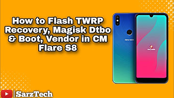 How to Flash TWRP Recovery, Magisk DTBO & Boot, Vendor in CM Flare S8