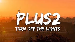 Plus2 - Turn Off The Lights Tekstlyrics