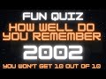 QUIZ about 2002 - IT'S ONLY 20 YEARS AGO, BUT CAN YOU REMEMBER ? - You won't get 10 out of 10.