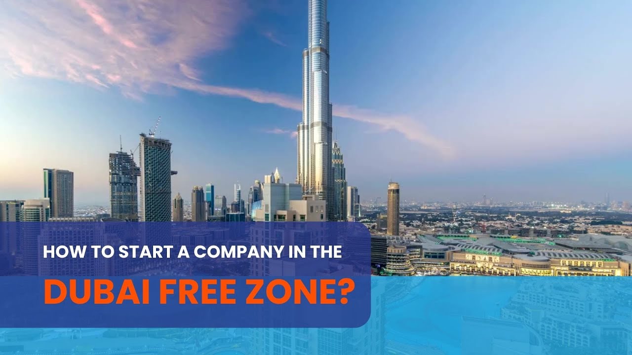 How to Start a Company in the Dubai Free Zone: A Step-by-Step Guide ...