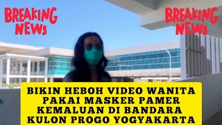 BIKIN HEBOH VIDEO WANITA PAKAI MASKER PAMER KEMALUAN DI BANDARA YIA KULON PROGO YOGYAKARTA