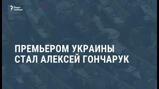 Премьер-министром Украины назначен 35-летний Алексей Гончарук / Новости