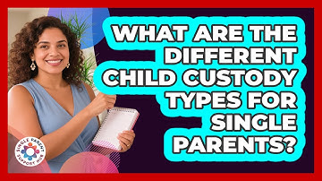 What Are The Different Child Custody Types For Single Parents? - Single Parent Support Hub