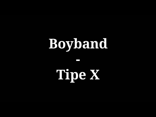 Boyband - Tipe X | lirik class=