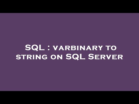SQL : varbinary to string on SQL Server