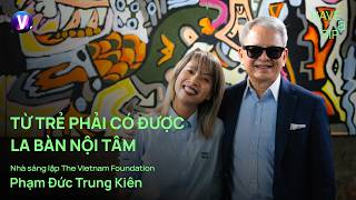 Từ trẻ phải có được la bàn nội tâm - Chủ tịch Vietnam Foundation Phạm Đức Trung Kiên | #HaveASip 254
