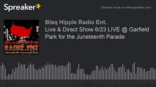 Live & Direct Show 6/23 LIVE @ Garfield Park for the Juneteenth Parade