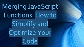 Merging JavaScript Functions: How to Simplify and Optimize Your Code