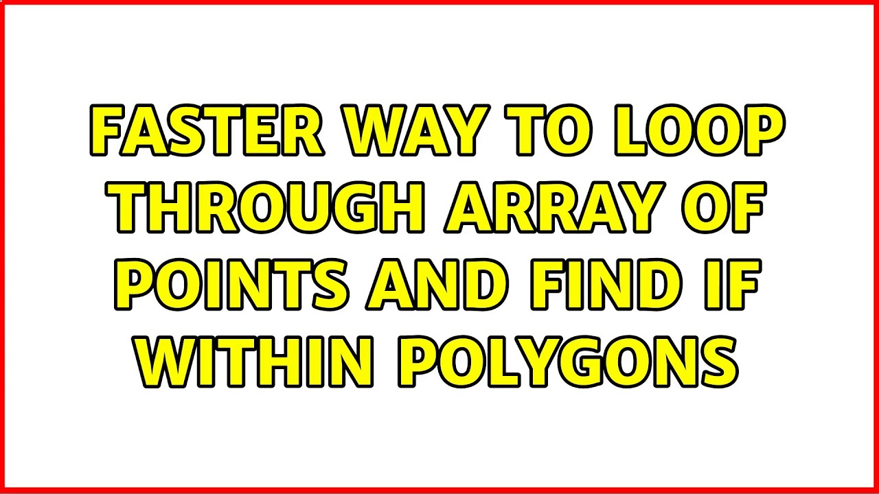 Faster way to loop through array of points and find if within polygons ...