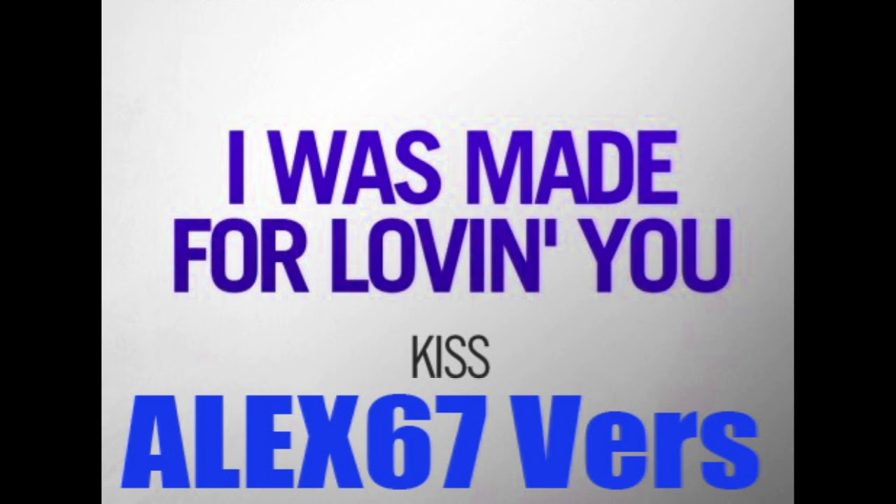 I was made for lovin you (ALEX67 Vers)