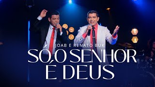 Só O Senhor é Deus - Joab e Renato Buk (Clipe Oficial)