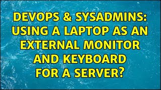 DevOps & SysAdmins: Using a laptop as an external monitor and keyboard for a server? Profile
