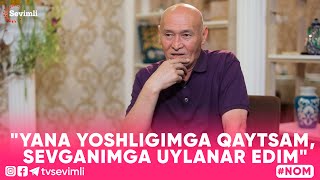 NOM -AKBARALI OCHILOV: "YANA YOSHLIGIMGA QAYTSAM, SEVGANIMGA UYLANAR EDIM"