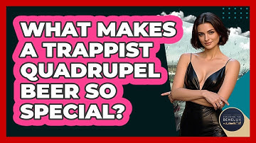 What Makes A Trappist Quadrupel Beer So Special? - Exploring The Benelux