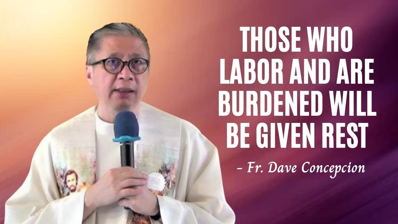 THOSE WHO LABOR AND ARE BURDENED WILL BE GIVEN REST - Homily by Fr