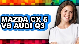 Match Highlights Mazda CX-5 vs Audi Q3 - Which is Better?