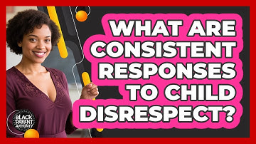 What Are Consistent Responses To Child Disrespect?