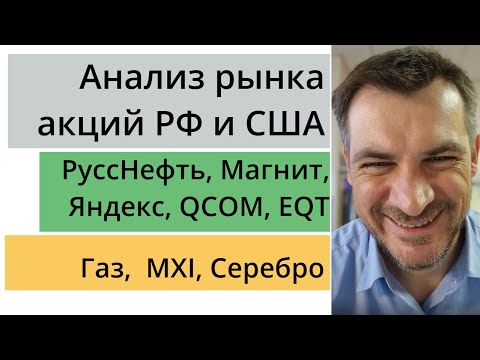 Анализ рынка акций РФ и США/ РуссНефть, Магнит,  Яндекс, QCOM, EQT/ Газ, MXI, Серебро