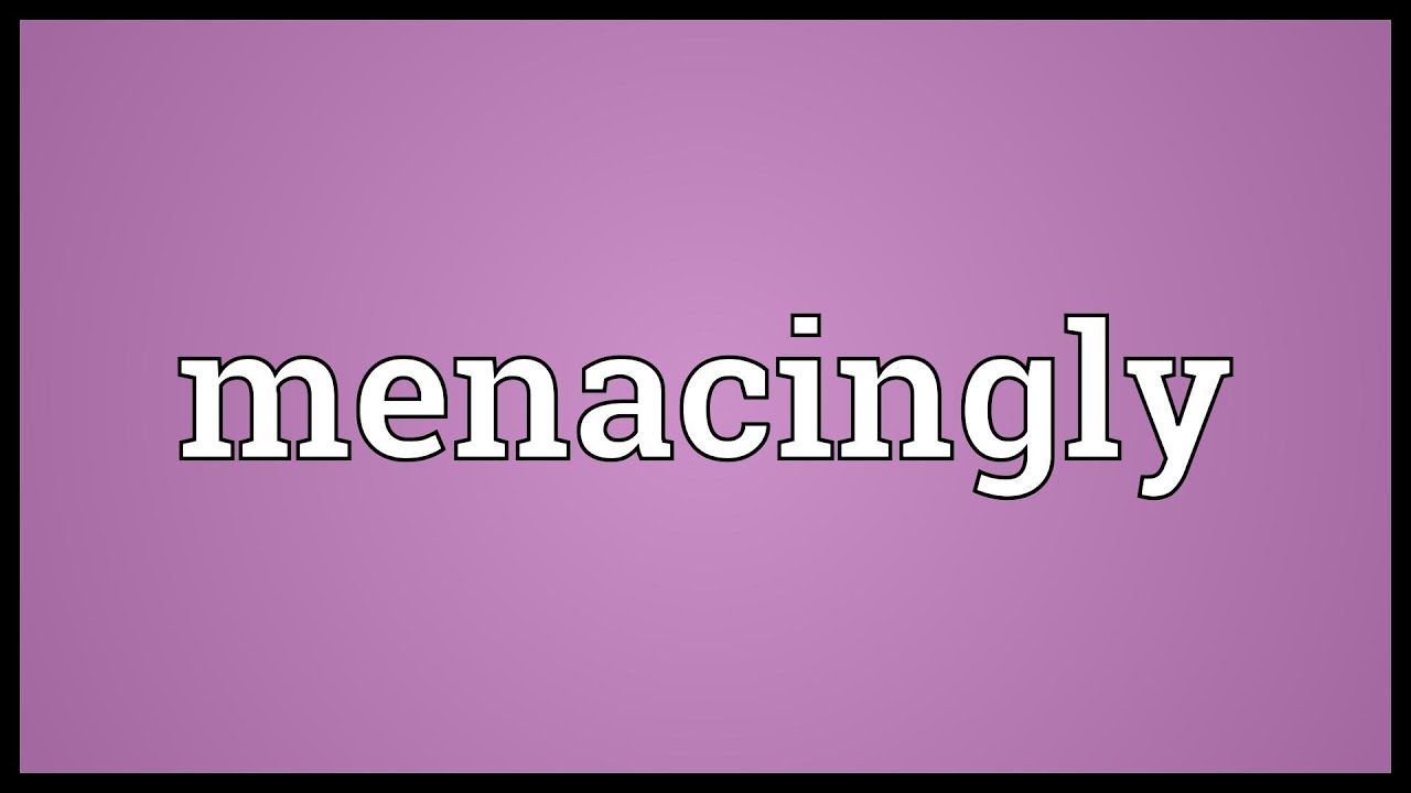 Menacingly Meaning 