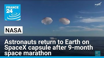 NASA astronauts return to Earth on SpaceX capsule after 9-month space marathon • FRANCE 24 English