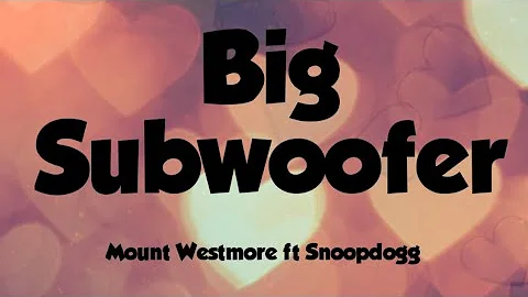 Big Subwoofer - Mount Westmore ft Snoopdogg (Lyrics)