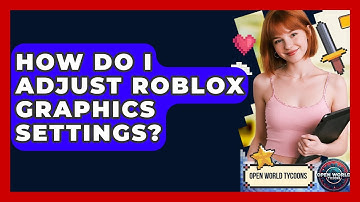 How Do I Adjust Roblox Graphics Settings? - Open World Tycoons