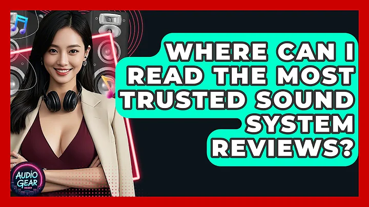 Where Can I Read the Most Trusted Sound System Reviews? | Audio Gear Insider