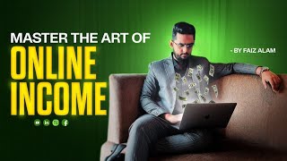 “Master the Art of Online Income!” || By Faiz Alam || EARN MONEY THROUGH ONLINE BUSINESS