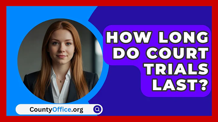 How Long Do Court Trials Last? - CountyOffice.org
