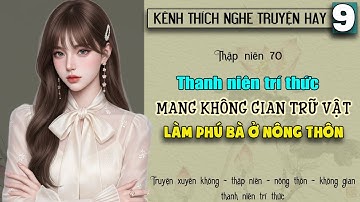 Tập 9 - Thập niên 70 thanh niên trí thức mang không gian trữ vật làm phú bà ở nông thôn