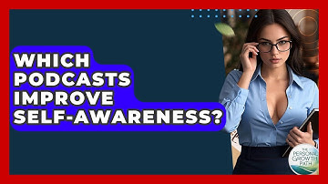 Which Podcasts Improve Self-awareness? - The Personal Growth Path