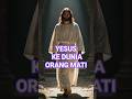 YESUS KE DUNIA ORANG MATI #alkitabberbicara