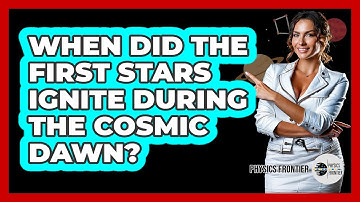 When Did The First Stars Ignite During The Cosmic Dawn? - Physics Frontier