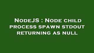 NodeJS : Node child process spawn stdout returning as null