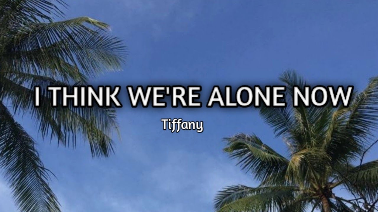 i think i m alone now