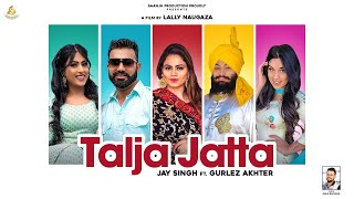 TALJA JATTA II JAY SINGH FEAT GURLEZ AKHTAR II NEW PUNJABI SONG 2021